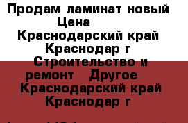 Продам ламинат новый › Цена ­ 700 - Краснодарский край, Краснодар г. Строительство и ремонт » Другое   . Краснодарский край,Краснодар г.